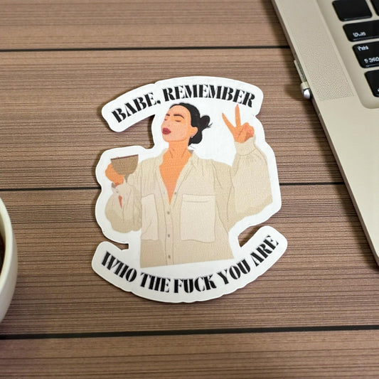 Babe, Remember Who The F*ck You Are Sticker